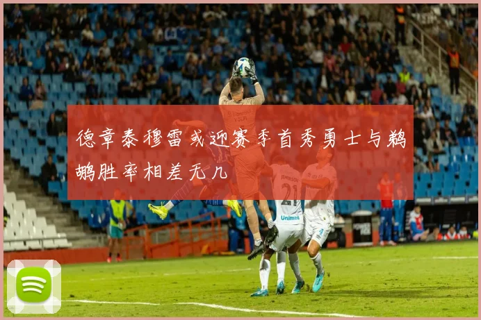 德章泰穆雷或迎赛季首秀勇士与鹈鹕胜率相差无几