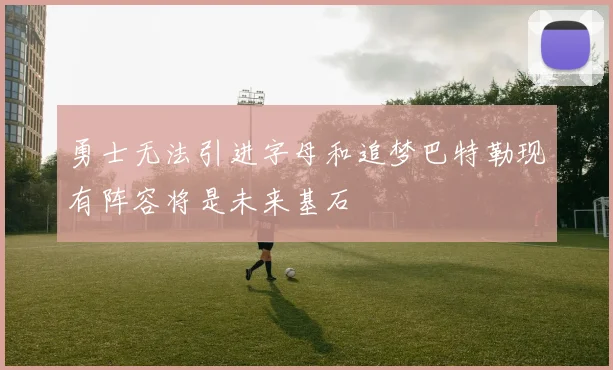 勇士无法引进字母和追梦巴特勒现有阵容将是未来基石