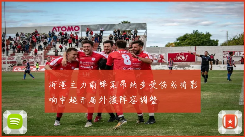 海港主力前锋莱昂纳多受伤或将影响中超开局外援阵容调整