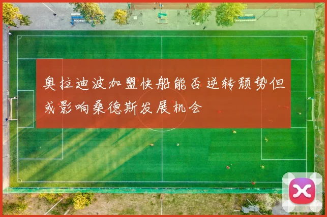 奥拉迪波加盟快船能否逆转颓势但或影响桑德斯发展机会